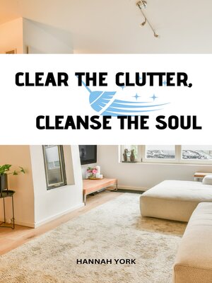 cover image of Clear the Clutter, Cleanse the Soul